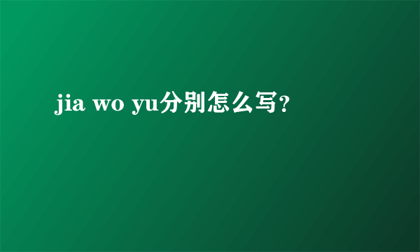 jia wo yu分别怎么写？