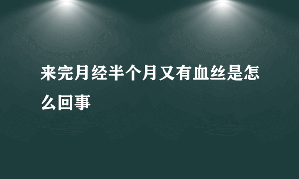 来完月经半个月又有血丝是怎么回事