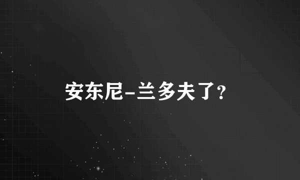 安东尼-兰多夫了？