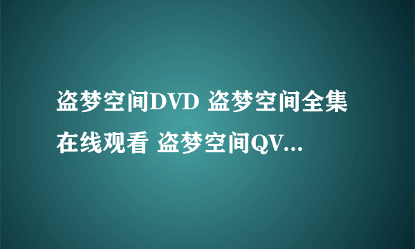 盗梦空间DVD 盗梦空间全集在线观看 盗梦空间QVOD在线播放，高清播放网址？