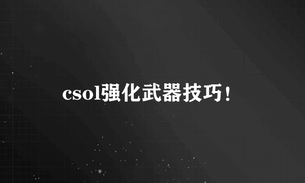 csol强化武器技巧！