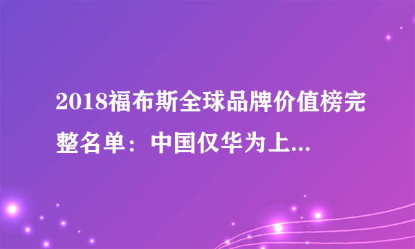 2018福布斯全球品牌价值榜完整名单：中国仅华为上榜,第79名