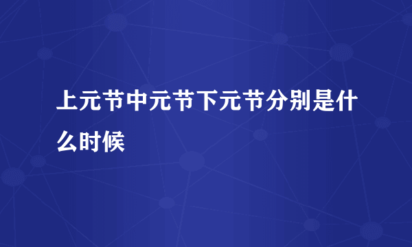 上元节中元节下元节分别是什么时候