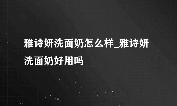 雅诗妍洗面奶怎么样_雅诗妍洗面奶好用吗