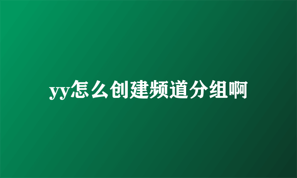 yy怎么创建频道分组啊