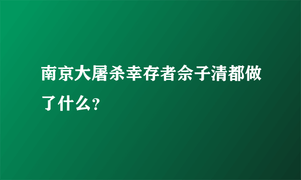 南京大屠杀幸存者佘子清都做了什么？