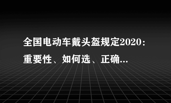 全国电动车戴头盔规定2020：重要性、如何选、正确佩戴-飞外网