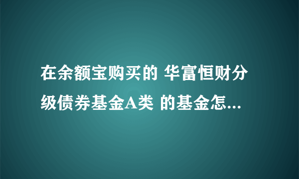 在余额宝购买的 华富恒财分级债券基金A类 的基金怎么到现在也不显示收益啊？