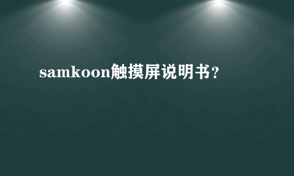 samkoon触摸屏说明书？