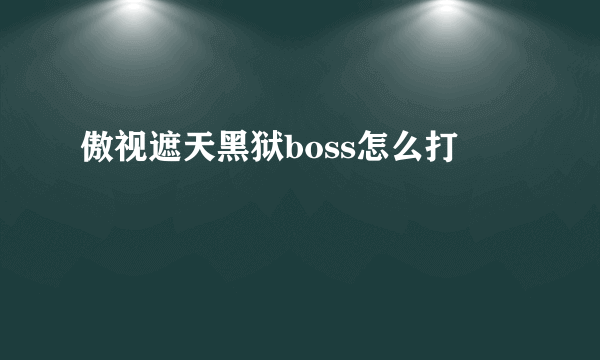 傲视遮天黑狱boss怎么打