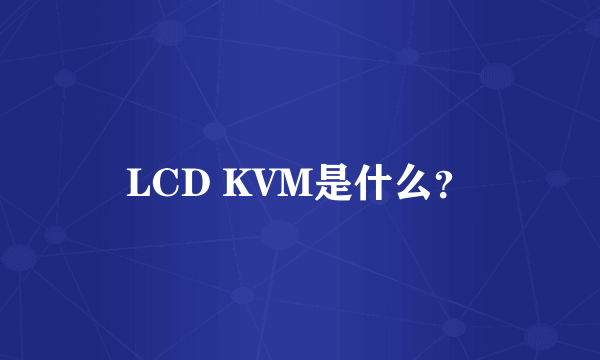 LCD KVM是什么？