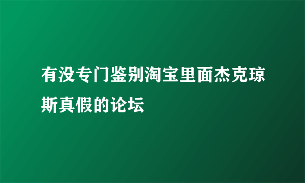 有没专门鉴别淘宝里面杰克琼斯真假的论坛