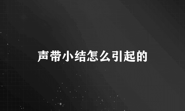 声带小结怎么引起的