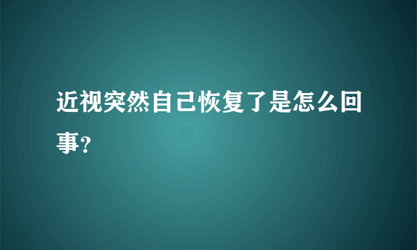 近视突然自己恢复了是怎么回事？