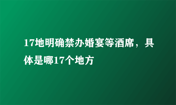 17地明确禁办婚宴等酒席，具体是哪17个地方