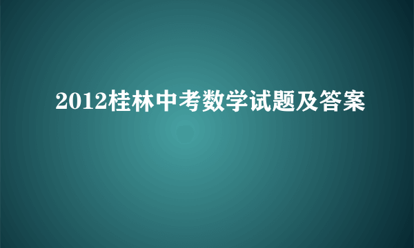 2012桂林中考数学试题及答案