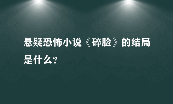 悬疑恐怖小说《碎脸》的结局是什么？