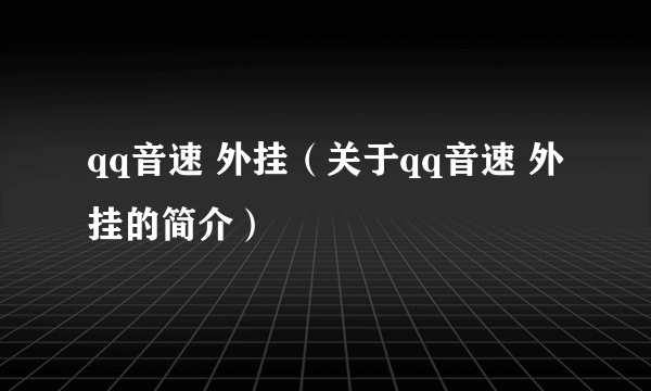 qq音速 外挂（关于qq音速 外挂的简介）