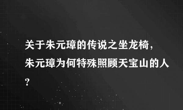 关于朱元璋的传说之坐龙椅，朱元璋为何特殊照顾天宝山的人？