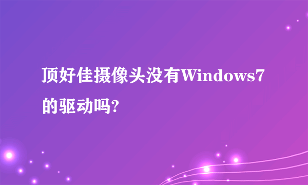 顶好佳摄像头没有Windows7的驱动吗?