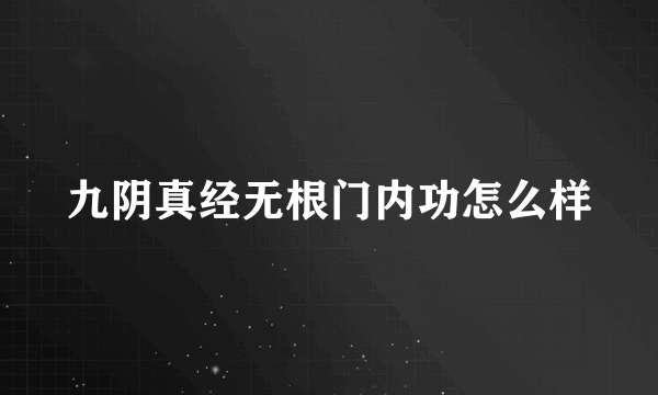 九阴真经无根门内功怎么样