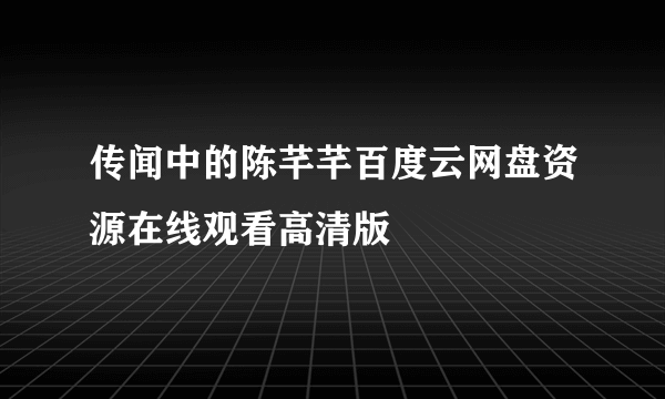 传闻中的陈芊芊百度云网盘资源在线观看高清版