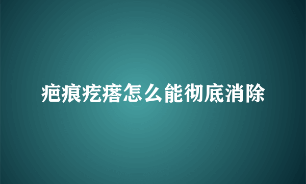 疤痕疙瘩怎么能彻底消除