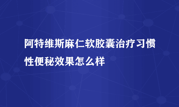 阿特维斯麻仁软胶囊治疗习惯性便秘效果怎么样