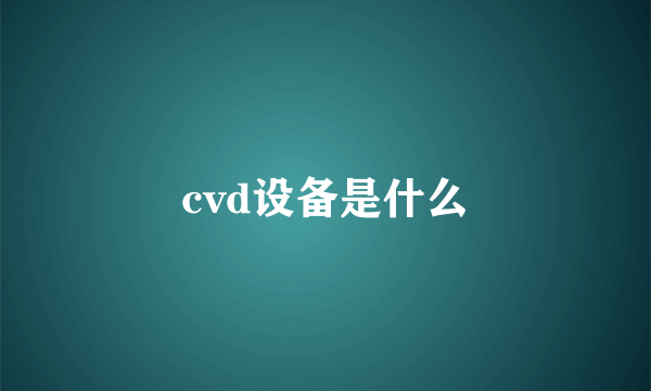 cvd设备是什么