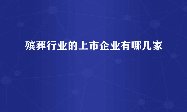 殡葬行业的上市企业有哪几家