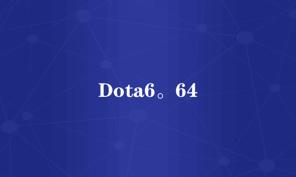 Dota6。64