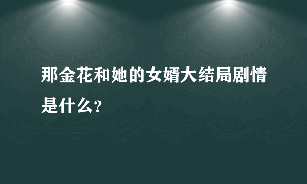 那金花和她的女婿大结局剧情是什么？