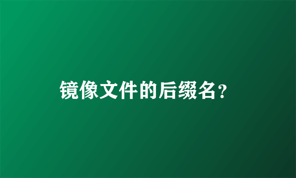 镜像文件的后缀名？