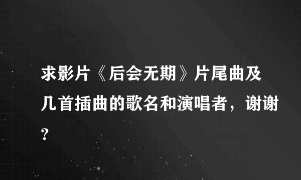 求影片《后会无期》片尾曲及几首插曲的歌名和演唱者，谢谢？