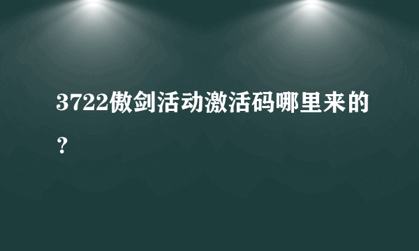 3722傲剑活动激活码哪里来的？