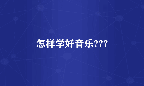 怎样学好音乐???