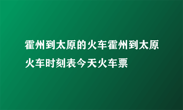 霍州到太原的火车霍州到太原火车时刻表今天火车票