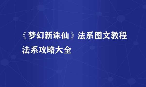 《梦幻新诛仙》法系图文教程 法系攻略大全