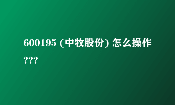 600195 (中牧股份) 怎么操作???