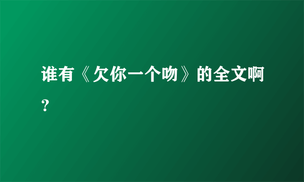 谁有《欠你一个吻》的全文啊？