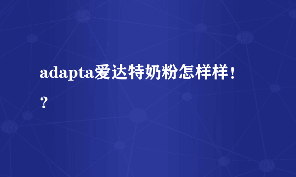 adapta爱达特奶粉怎样样！？