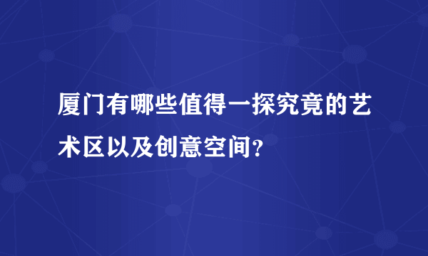 厦门有哪些值得一探究竟的艺术区以及创意空间？