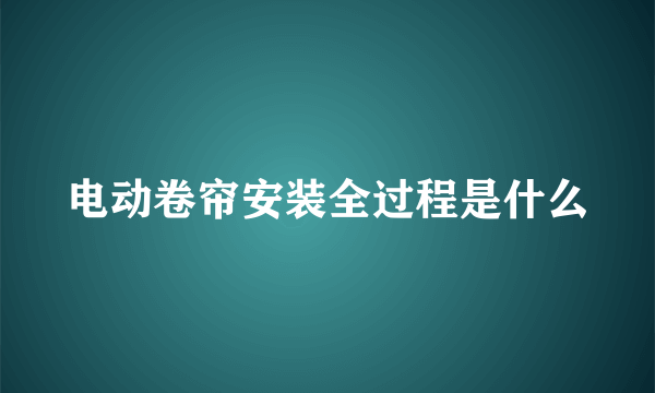 电动卷帘安装全过程是什么