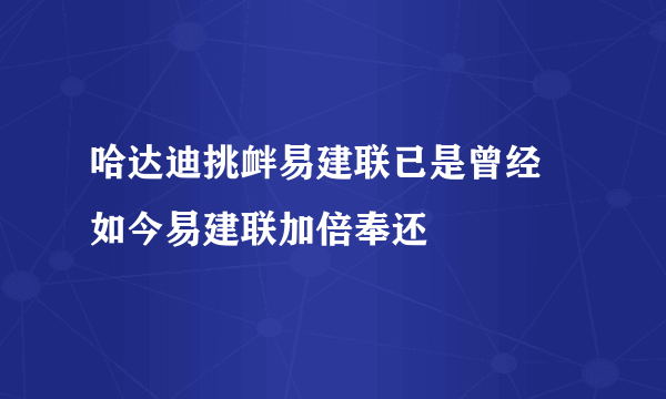 哈达迪挑衅易建联已是曾经 如今易建联加倍奉还