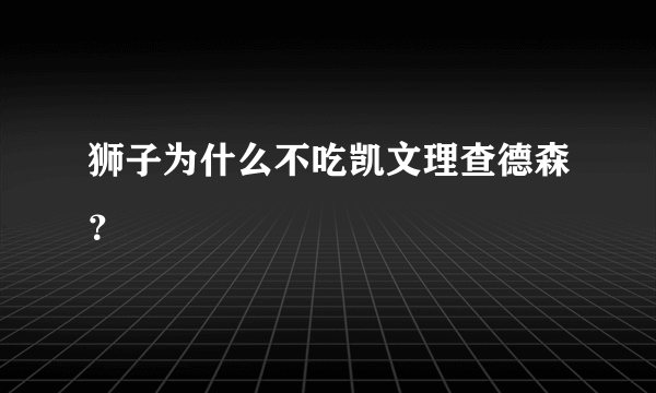 狮子为什么不吃凯文理查德森？