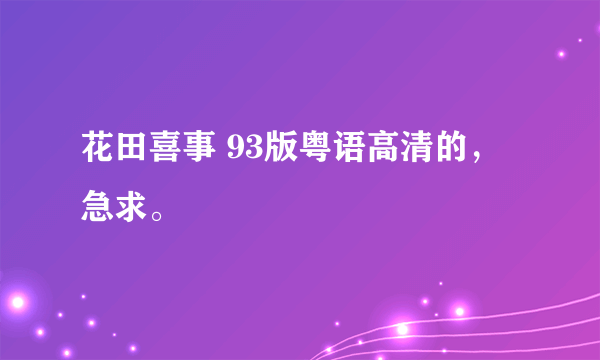 花田喜事 93版粤语高清的，急求。