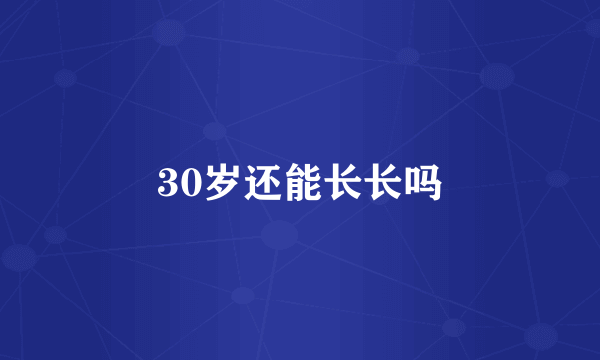 30岁还能长长吗