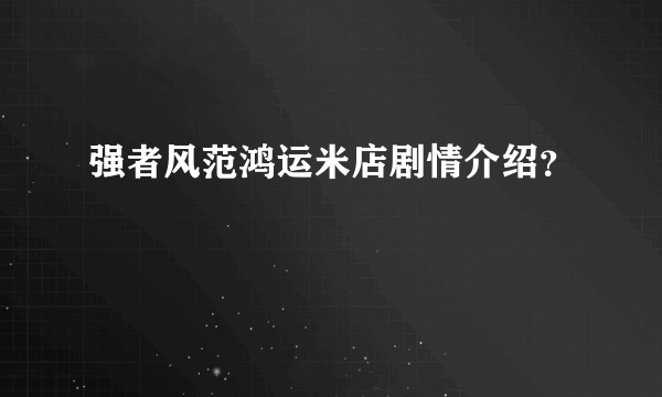 强者风范鸿运米店剧情介绍？