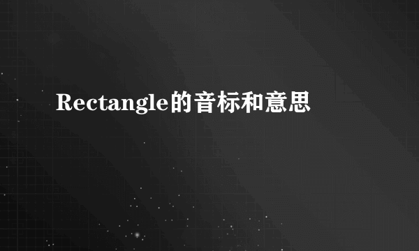 Rectangle的音标和意思