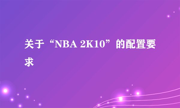 关于“NBA 2K10”的配置要求